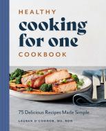 Healthy Cooking for One Cookbook: 75 Delicious Recipes Made Simple di Lauren O'Connor edito da ROCKRIDGE PR
