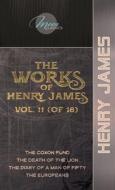 The Works of Henry James, Vol. 11 (of 18): The Coxon Fund; The Death of the Lion; The Diary of a Man of Fifty; The Europeans di Henry James edito da LIGHTNING SOURCE INC