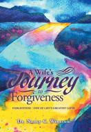 A Wife's Journey to Forgiveness di Nancy C. Winston edito da Xlibris US