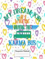 My Dream Job Will Driving the Karma Bus: Composition Notebook for Girls and Boys - Elementary, Middle and High School St di Candlelight Publications edito da INDEPENDENTLY PUBLISHED
