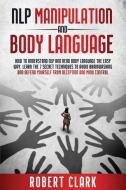 NLP MANIPULATION AND BODY LANGUAGE di Robert Clark edito da Silvia Silvagni