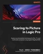 Scoring to Picture in Logic Pro di Chris Piorkowski edito da Packt Publishing