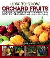 How To Grow Orchard Fruit di Kate Whiteman, Richard Bird edito da Anness Publishing