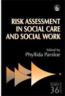 Risk Assessment in Social Care and Social Work di Phyllida Parsloe edito da JESSICA KINGSLEY PUBL INC