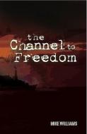 The Channel to Freedom di Mike Williams edito da Thorogood