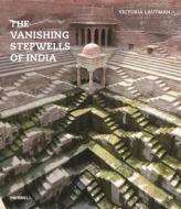 The Vanishing Stepwells of India di Victoria Lautman edito da MERRELL