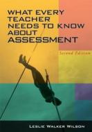 What Every Teacher Needs To Know About Assessment di Leslie Walker Wilson edito da Taylor & Francis Ltd