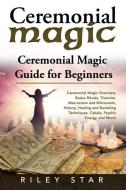 Ceremonial Magic: Ceremonial Magic Overview, Basics Rituals, Theories, Macrocosm and Microcosm, History, Healing and Ban di Riley Star edito da LIGHTNING SOURCE INC