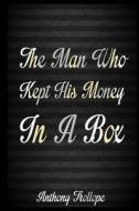 The Man Who Kept His Money in a Box di Anthony Trollope edito da Createspace Independent Publishing Platform