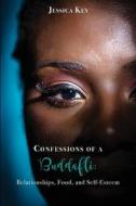 Confessions of a Buddafli: : Relationships, Food, and Self-Esteem di Jessica Key edito da Createspace Independent Publishing Platform
