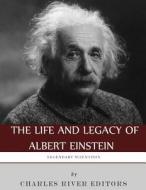 Legendary Scientists: The Life and Legacy of Albert Einstein di Charles River Editors edito da Createspace Independent Publishing Platform