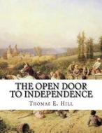 The Open Door to Independence: Making Money from the Soil - On City Lots, Suburban Grounds, Country Farms di Thomas E. Hill edito da Createspace Independent Publishing Platform