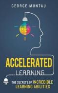 Accelerated Learning: The Secrets of Incredible Learning Abilities: Train Your Brain to Learn Faster and Become Smarter Than Ever: Learning di George Muntau edito da Createspace Independent Publishing Platform