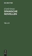 Spanische Novellen, Teil 2/3, Spanische Novellen Teil 2/3 di [Carl] Grosse edito da De Gruyter