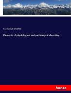 Elements of physiological and pathological chemistry di Cranstoun Charles edito da hansebooks