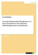 Customer-Relationship-Management 4.0. Neue Perspektiven des modernen CRM-Managements in Autohäusern di Luca Reifenberg edito da GRIN Verlag