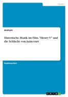 Historische Musik im Film. "Henry V" und die Schlacht von Azincourt di Anonym edito da GRIN Verlag