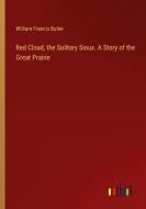 Red Cloud, the Solitary Sioux. A Story of the Great Prairie di William Francis Butler edito da Outlook Verlag