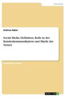 Social Media. Definition, Rolle in der Kundenkommunikation und Macht der Nutzer di Andreas Naber edito da GRIN Publishing