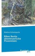 Biber Bertis abenteuerliche Flussreisen di Nadine Schemperle edito da united p.c. Verlag