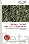 National Football Federation of Guatemala edito da Betascript Publishing