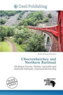 Choctawhatchee And Northern Railroad edito da Ceed Publishing
