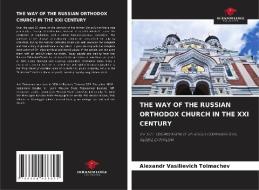 THE WAY OF THE RUSSIAN ORTHODOX CHURCH IN THE XXI CENTURY di Alexandr Vasilievich Tolmachev edito da Our Knowledge Publishing