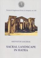 Sacral Landscape in Hatra di Krzysztof Jakubiak edito da ARCHEOBOOKS