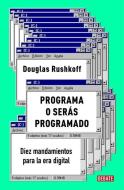 Programa O Serás Programado: Diez Mandamientos Para La Era Digital / Program or Be Programmed: Ten Commands for a Digital Age di Douglas Rushkoff edito da DEBATE