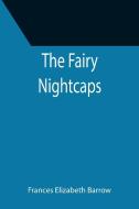 The Fairy Nightcaps di Frances Elizabeth Barrow edito da Alpha Editions