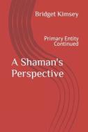 A Shaman's Perspective di Kimsey Bridget Kimsey edito da Independently Published