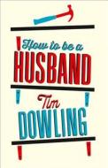 How To Be A Husband di Tim Dowling edito da Harpercollins Publishers