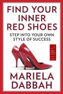 Find Your Inner Red Shoes: Step Into Your Own Style of Success di Mariela Dabbah edito da C A PR