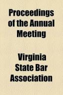 Proceedings Of The Annual Meeting di Virginia State Bar Association edito da General Books Llc