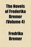 The Novels Of Frederika Bremer di Fredrika Bremer edito da General Books Llc