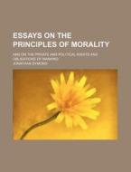 Essays On The Principles Of Morality; And On The Private And Political Rights And Obligations Of Mankind di Jonathan Dymond edito da General Books Llc