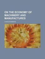 On The Economy Of Machinery And Manufactures (1846) di Charles Babbage edito da General Books Llc