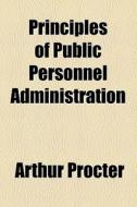 Principles Of Public Personnel Administration (1921) di Arthur Procter edito da General Books Llc