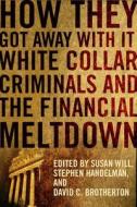How They Got Away With It - White Collar Criminals  and the Financial Meltdown di Susan Will edito da Columbia University Press