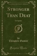 Stronger Than Deat di Theophile Gautier edito da Forgotten Books