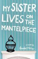 My Sister Lives on the Mantelpiece di Annabel Pitcher edito da LITTLE BROWN & CO