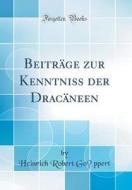Beiträge Zur Kenntniss Der Dracäneen (Classic Reprint) di Heinrich Robert Goppert edito da Forgotten Books