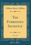 The Forbidden Sacrifice, Vol. 2 of 3 (Classic Reprint) di William Henry Wilkins edito da Forgotten Books