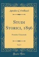 Studi Storici, 1896, Vol. 5: Periodico Trimestrale (Classic Reprint) di Amedeo Crivellucci edito da Forgotten Books
