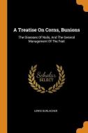 A Treatise on Corns, Bunions: The Diseases of Nails, and the General Management of the Feet di Lewis Durlacher edito da FRANKLIN CLASSICS TRADE PR