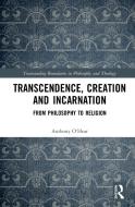 Transcendence, Creation And Incarnation di Anthony O'Hear edito da Taylor & Francis Ltd