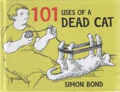 101 Uses of a Dead Cat di Simon Bond edito da Methuen Publishing Ltd