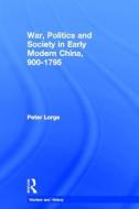 War, Politics and Society in Early Modern China, 900-1795 di Peter (Vanderbilt University Lorge edito da Routledge