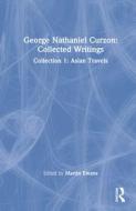 George Nathaniel Curzon: Collected Writings di George Nathaniel Curz Curzon, Martin Ewans edito da Taylor & Francis Ltd