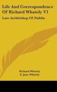 Life And Correspondence Of Richard Whately V1: Late Archbishop Of Dublin di Richard Whately, E. Jane Whately edito da Kessinger Publishing, Llc